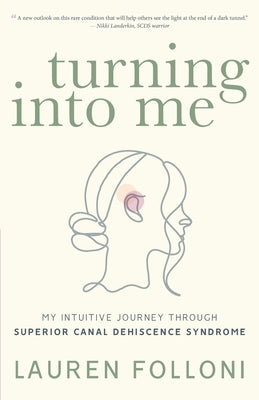 Turning Into Me: My Intuitive Journey Through Superior Canal Dehiscence Syndrome by Folloni, Lauren