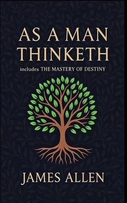 As a Man Thinketh - The Original 1902 Classic (includes The Mastery of Destiny) (Reader's Library Classics) by Allen, James
