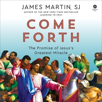 Come Forth: The Promise of Jesus's Greatest Miracle by Martin, James