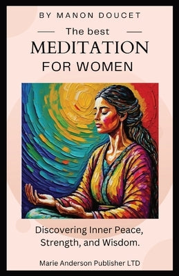 The best meditation for women: Discovering Inner Peace, Strength, and Wisdom. by Doucet, Manon