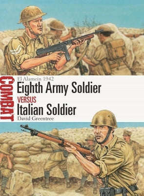 Eighth Army Soldier Vs Italian Soldier: El Alamein 1942 by Greentree, David