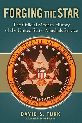 Forging the Star: The Official Modern History of the United States Marshals Service by Turk, David S.