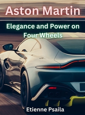 Aston Martin - Elegance And Power On Four Wheels by Psaila, Etienne