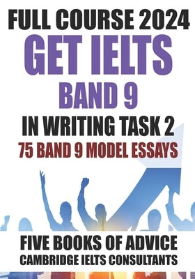 GET IELTS BAND 9 - Our Full Course of 5 Books - With 75 Model Essays: IELTS Writing Practice 2023 by Swires, Peter