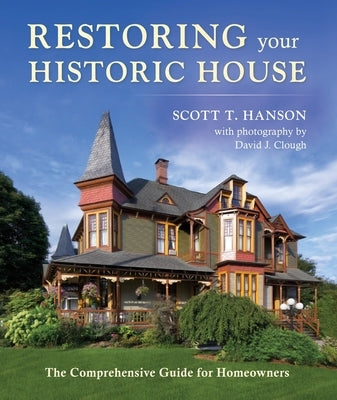 Restoring Your Historic House: The Comprehensive Guide for Homeowners by Hanson, Scott T.