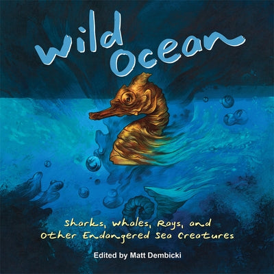 Wild Ocean: Sharks, Whales, Rays, and Other Endangered Sea Creatures by Dembicki, Matt