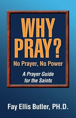 Why Pray? No Prayer, No Power: A Prayer Guide for the Saints by Butler, Fay Elllis