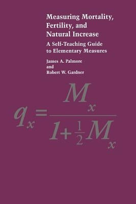 Measuring Mortality, Fertility, and Natural Increase: A Self-Teaching Guide to Elementary Measures by Palmore, James A.