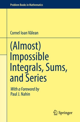 (Almost) Impossible Integrals, Sums, and Series by V&#259;lean, Cornel Ioan