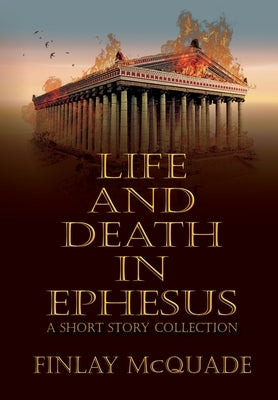 Life and Death in Ephesus: A Short Story Collection by McQuade, Finlay