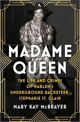 Madame Queen: The Life and Crimes of Harlem's Underground Racketeer, Stephanie St. Clair by McBrayer, Mary Kay