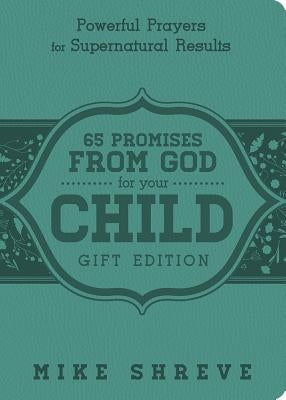 65 Promises from God for Your Child: Powerful Prayers for Supenatural Results by Shreve, Mike