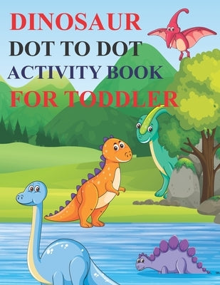 Dinosaur Dot to Dot Activity Book for Toddler: 80 Pages Easy Kids Dot To Dot Books Ages 4-6 3-8 3-5 6-8 (Boys & Girls Connect The Dots Activity Books) by Craig, Moira