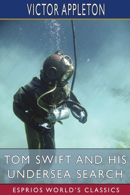 Tom Swift and His Undersea Search (Esprios Classics): or, the Treasure on the Floor of the Atlantic by Appleton, Victor