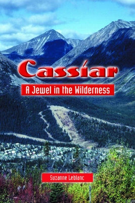 Cassiar: A Jewel in the Wilderness by LeBlanc, Suzanne