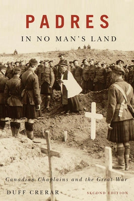Padres in No Man's Land: Canadian Chaplains and the Great War, Second Edition Volume 2 by Crerar, Duff