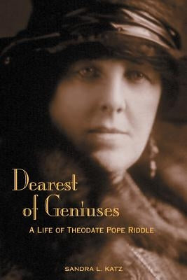 Dearest of Geniuses: A Life of Theodate Pope Riddle by Katz, Sandra L.