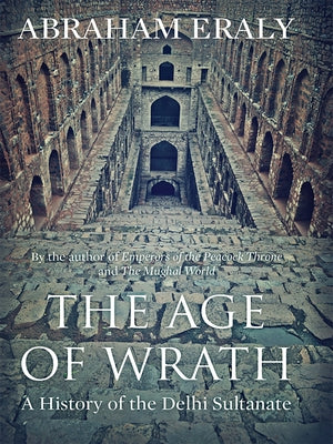 The Age of Wrath: A History of the Delhi Sultanate by Eraly, Abraham