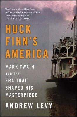 Huck Finn's America: Mark Twain and the Era That Shaped His Masterpiece by Levy, Andrew