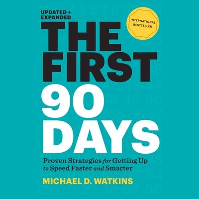 The First 90 Days Lib/E: Proven Strategies for Getting Up to Speed Faster and Smarter by Watkins, Michael D.