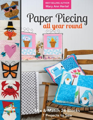 Paper Piecing All Year Round: Mix & Match 24 Blocks; 7 Projects to Sew by Hertel, Mary