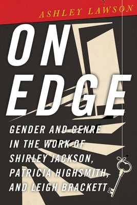 On Edge: Gender and Genre in the Work of Shirley Jackson, Patricia Highsmith, and Leigh Brackett by Lawson, Ashley