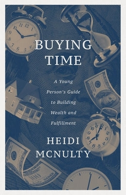 Buying Time: A Young Person's Guide to Building Wealth and Fulfillment by McNulty, Heidi
