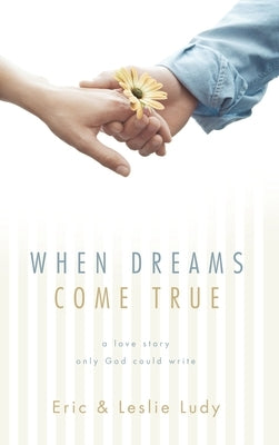 When Dreams Come True: A Love Story Only God Could Write by Ludy, Eric