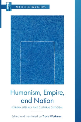 Humanism, Empire, and Nation: Korean Literary and Cultural Criticism by Workman, Travis