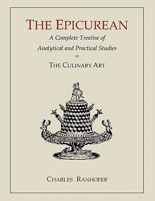 The Epicurean: A Complete Treatise of Analytical and Practical Studies on the Culinary Art by Ranhofer, Charles