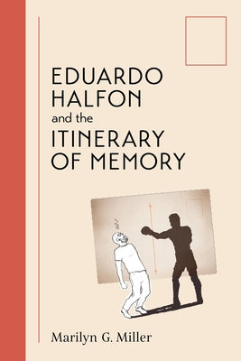 Eduardo Halfon and the Itinerary of Memory by Miller, Marilyn G.