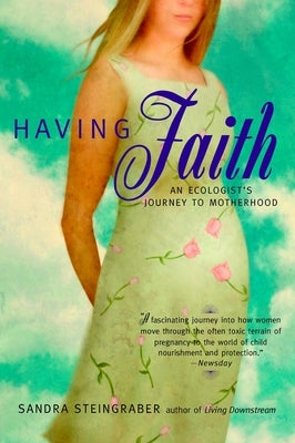 Having Faith: An Ecologist's Journey to Motherhood by Steingraber, Sandra