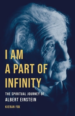 I Am a Part of Infinity: The Spiritual Journey of Albert Einstein by Fox, Kieran