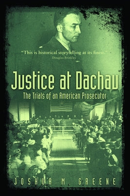 Justice at Dachau: The Trials of an American Prosecutor by Greene, Joshua