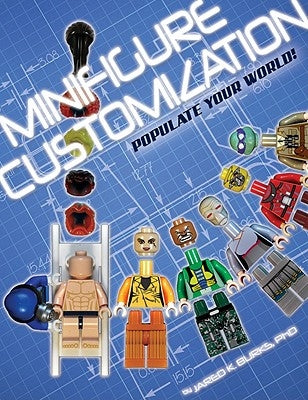 Minifigure Customization: Populate Your World! by Burks, Jared K.