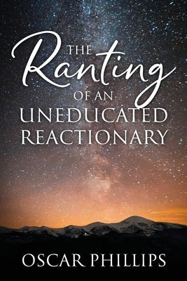 The Ranting of an Uneducated Reactionary by Phillips, Oscar