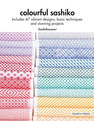 Colourful Sashiko: Includes 47 Vibrant Designs, Basic Techniques and Stunning Projects by Sashikonami