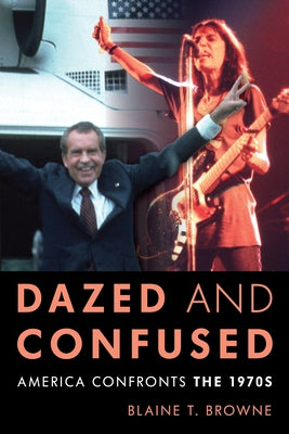 Dazed and Confused: America Confronts the 1970s by Browne, Blaine T.