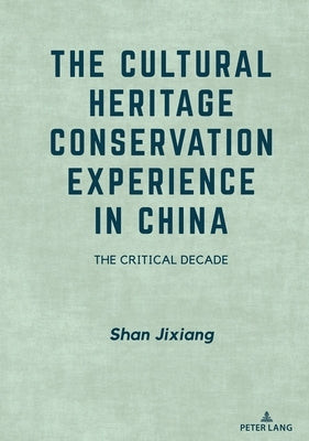 The Cultural Heritage Conservation Experience in China: The Critical Decade by Shan, Jixiang