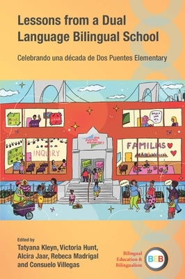 Lessons from a Dual Language Bilingual School: Celebrando Una D?cada de DOS Puentes Elementary by Kleyn, Tatyana