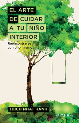 El Arte de Cuidar a Tu Niño Interior: Reencontrarse Con Uno Mismo by Nhat, Thich