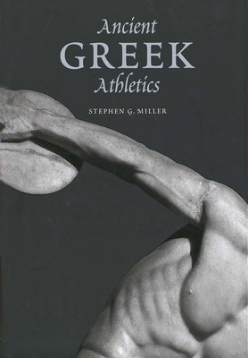 Ancient Greek Athletics by Miller, Stephen G.