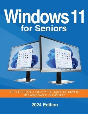 Windows 11 for Seniors - 2024 Edition: The illustrated, Step-by-step guide on how to use Windows on your PC by Wilson, Kevin