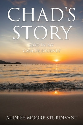 Chad's Story: GOD In My Cancer Journey by Sturdivant, Audrey Moore