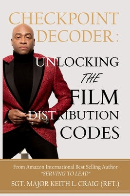 Checkpoint Decoder: Unlocking the Film Distribution Codes by Keith L. Craig (Ret )., Sgt Major