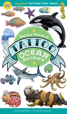 Watery World of Tattoo Ocean Animals: 50 Temporary Tattoos That Teach by Spencer, Erin