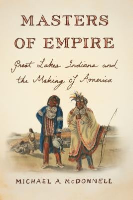 Masters of Empire: Great Lakes Indians and the Making of America by McDonnell, Michael a.