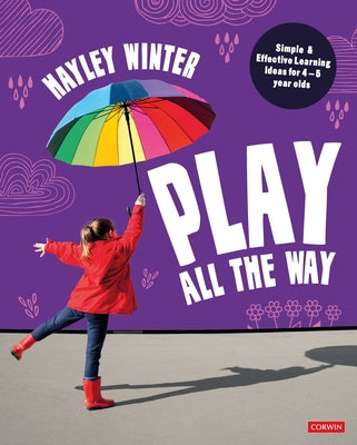 Play All the Way: Simple and Effective Learning Ideas for 4 - 5 Year Olds by Winter, Hayley