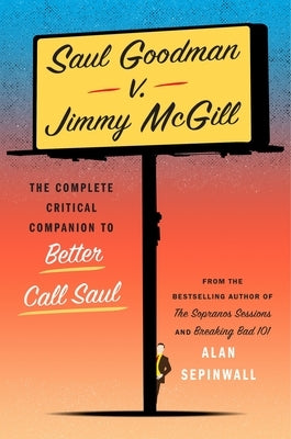 Saul Goodman V. Jimmy McGill: The Complete Critical Companion to Better Call Saul by Sepinwall, Alan