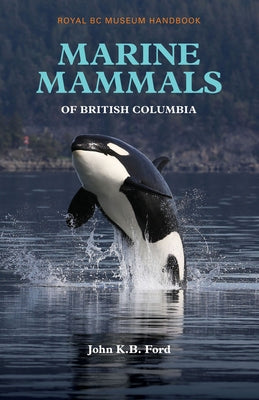 Marine Mammals of British Columbia by Ford, John K. B.